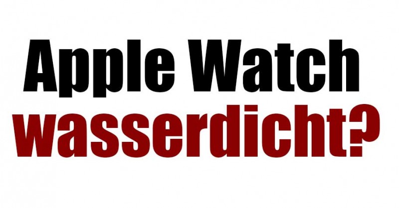 Welche Apple Watch ist wasserdicht?